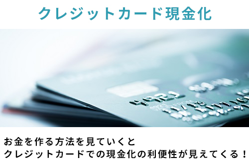 お金を作る方法を見ていくとクレジットカードでの現金化の利便性が見えてくる！